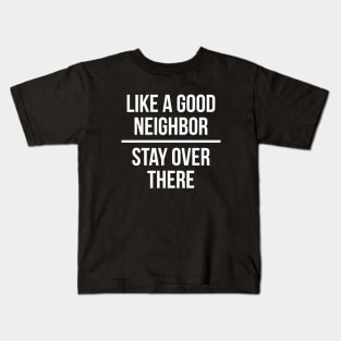 Like a good neighbor, stay over there Kids T-Shirt